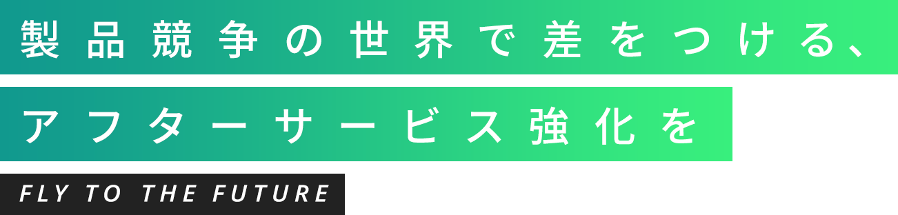 製品競争の世界で差をつける、アフターサービス強化を